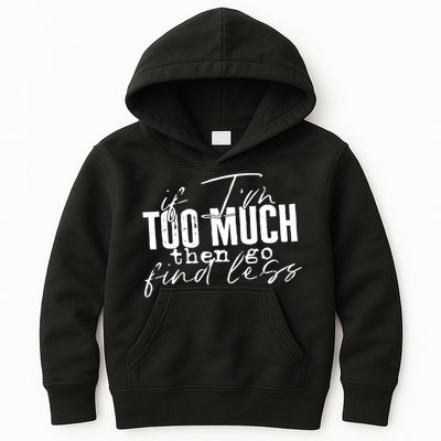 If I'm Too Much Then Go Find Less Kids Hoodie