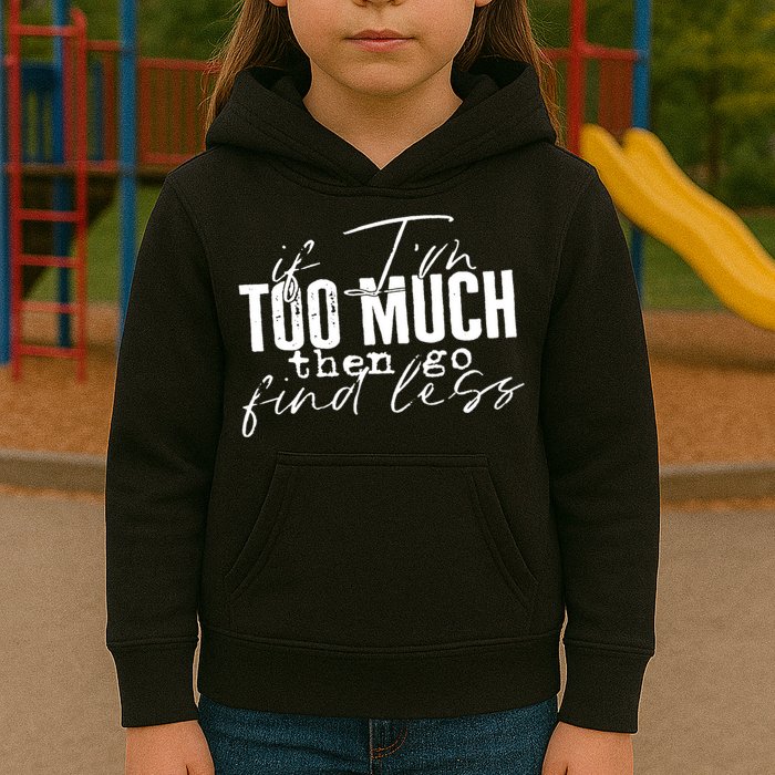 If I'm Too Much Then Go Find Less Kids Hoodie