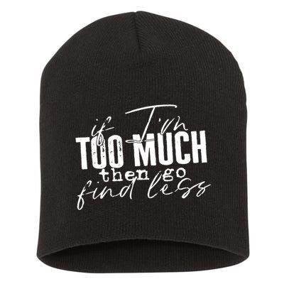 If I'm Too Much Then Go Find Less Short Acrylic Beanie