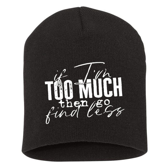 If I'm Too Much Then Go Find Less Short Acrylic Beanie