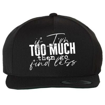 If I'm Too Much Then Go Find Less Wool Snapback Cap