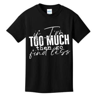 If I'm Too Much Then Go Find Less Kids T-Shirt