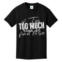 If I'm Too Much Then Go Find Less Kids T-Shirt