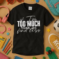 If I'm Too Much Then Go Find Less Kids T-Shirt