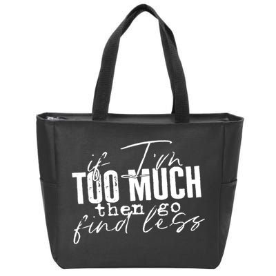 If I'm Too Much Then Go Find Less Zip Tote Bag