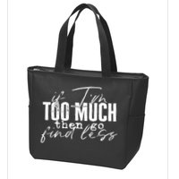 If I'm Too Much Then Go Find Less Zip Tote Bag