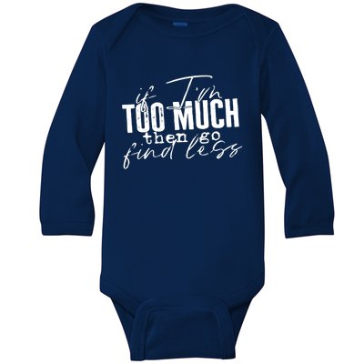 If I'm Too Much Then Go Find Less Baby Long Sleeve Bodysuit