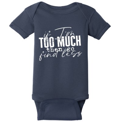 If I'm Too Much Then Go Find Less Baby Bodysuit