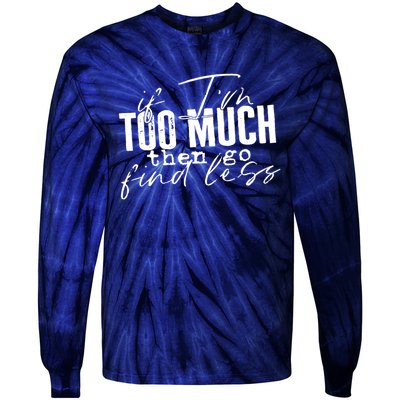 If I'm Too Much Then Go Find Less Tie-Dye Long Sleeve Shirt