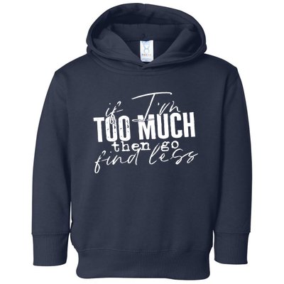 If I'm Too Much Then Go Find Less Toddler Hoodie