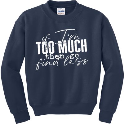 If I'm Too Much Then Go Find Less Kids Sweatshirt