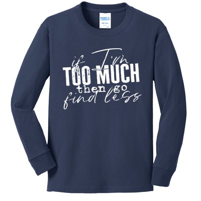 If I'm Too Much Then Go Find Less Kids Long Sleeve Shirt