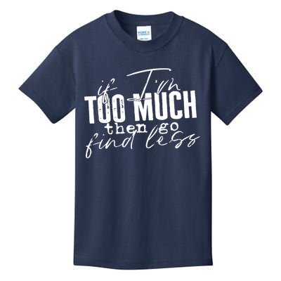 If I'm Too Much Then Go Find Less Kids T-Shirt