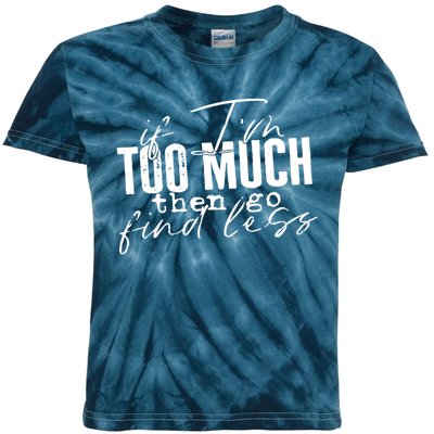 If I'm Too Much Then Go Find Less Kids Tie-Dye T-Shirt