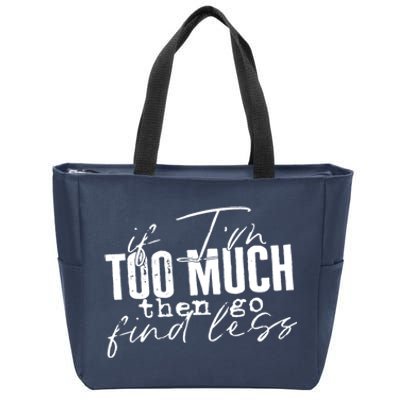 If I'm Too Much Then Go Find Less Zip Tote Bag