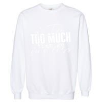 If I'm Too Much Then Go Find Less Garment-Dyed Sweatshirt