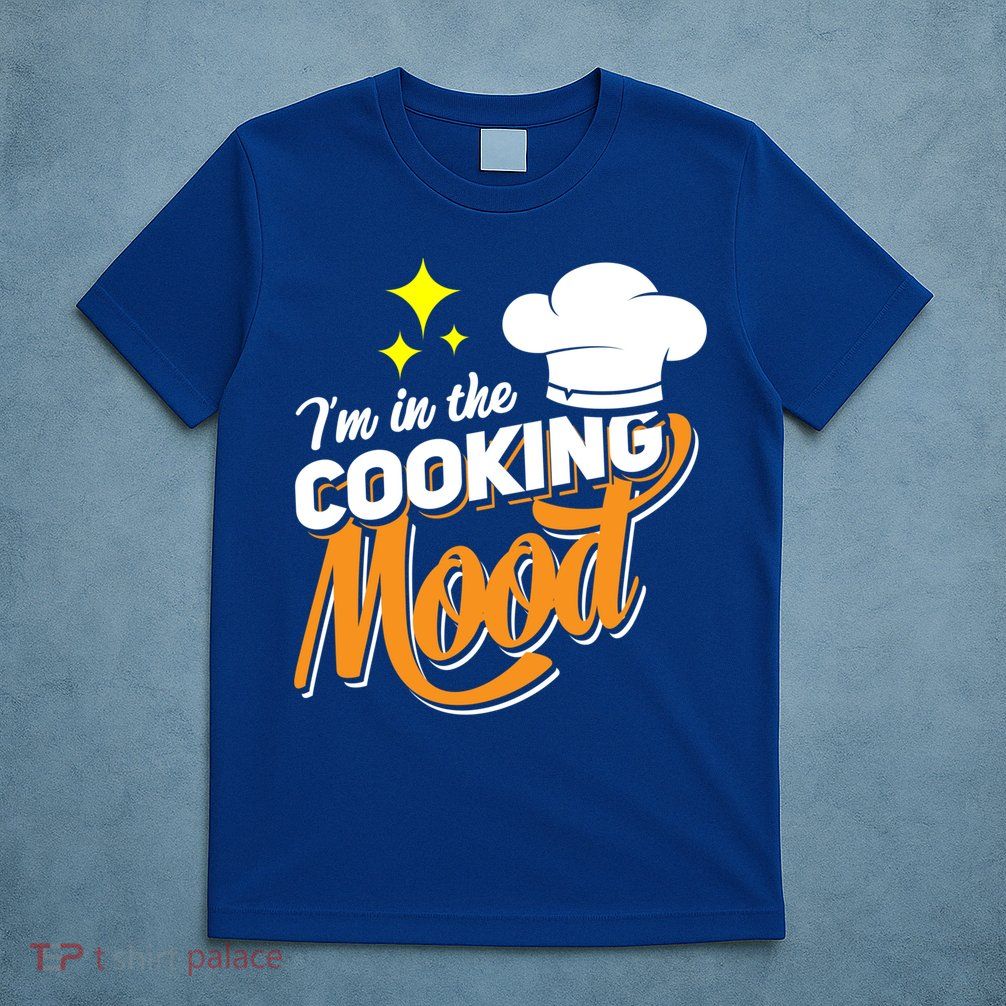 Im In The Cooking Mood Gift Fine Dining Cook Funny Chef Gift T-Shirt