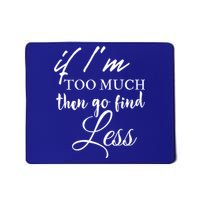 If Im Too Much Go Find Less Mousepad