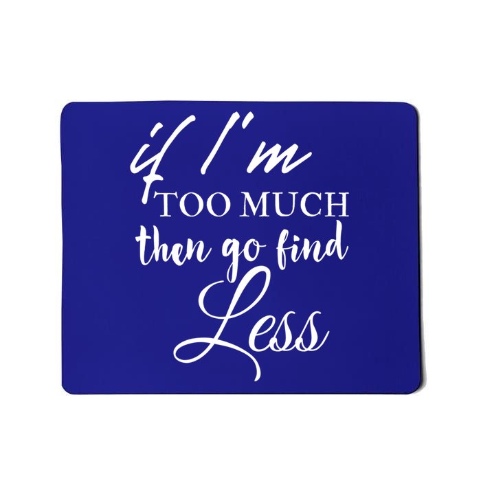 If Im Too Much Go Find Less Mousepad