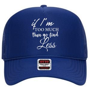 If Im Too Much Go Find Less High Crown Mesh Back Trucker Hat