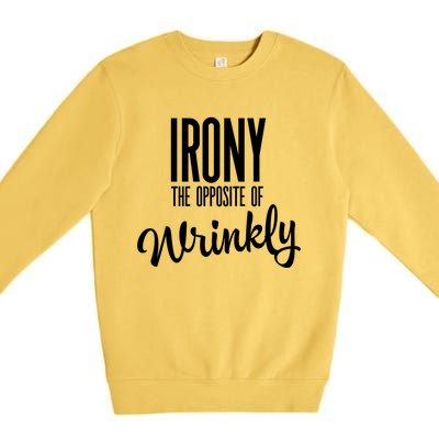 Irony Is The Opposite Of Wrinkly Gift Premium Crewneck Sweatshirt