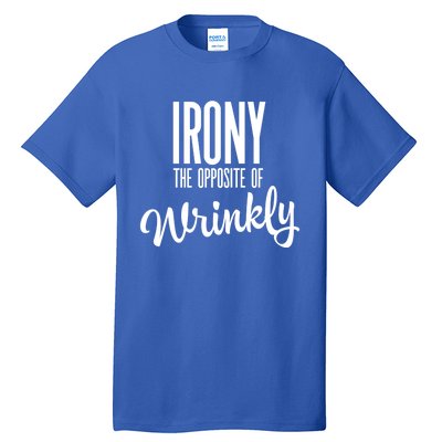 Irony Is The Opposite Of Wrinkly Gift Tall T-Shirt