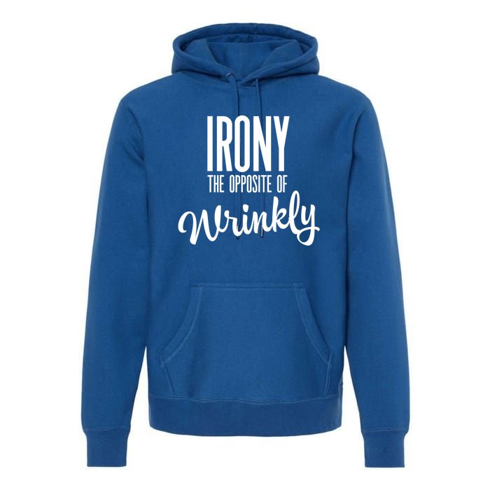 Irony Is The Opposite Of Wrinkly Gift Premium Hoodie