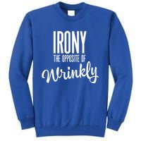 Irony Is The Opposite Of Wrinkly Gift Tall Sweatshirt