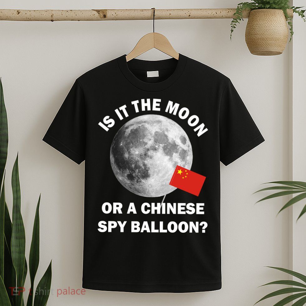 Is It The Moon Or A Chinese Spy Balloon T-Shirt
