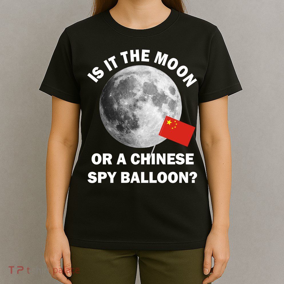 Is It The Moon Or A Chinese Spy Balloon T-Shirt