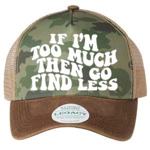 If IM Too Much Then Go Find Less Funny Legacy Tie Dye Trucker Hat