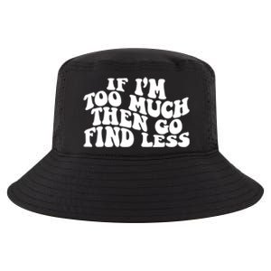 If IM Too Much Then Go Find Less Funny Cool Comfort Performance Bucket Hat