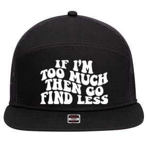 If IM Too Much Then Go Find Less Funny 7 Panel Mesh Trucker Snapback Hat