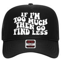 If IM Too Much Then Go Find Less Funny High Crown Mesh Back Trucker Hat