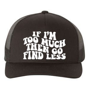 If IM Too Much Then Go Find Less Funny Yupoong Adult 5-Panel Trucker Hat