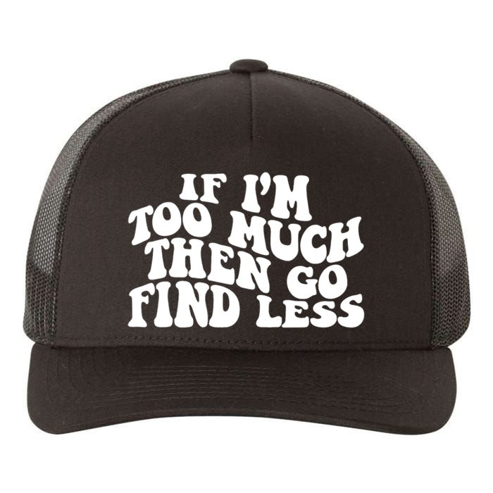 If IM Too Much Then Go Find Less Funny Yupoong Adult 5-Panel Trucker Hat