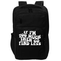 If IM Too Much Then Go Find Less Funny Impact Tech Backpack