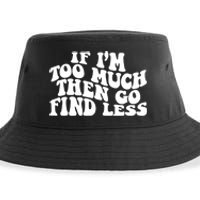 If IM Too Much Then Go Find Less Funny Sustainable Bucket Hat