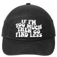 If IM Too Much Then Go Find Less Funny 7-Panel Snapback Hat