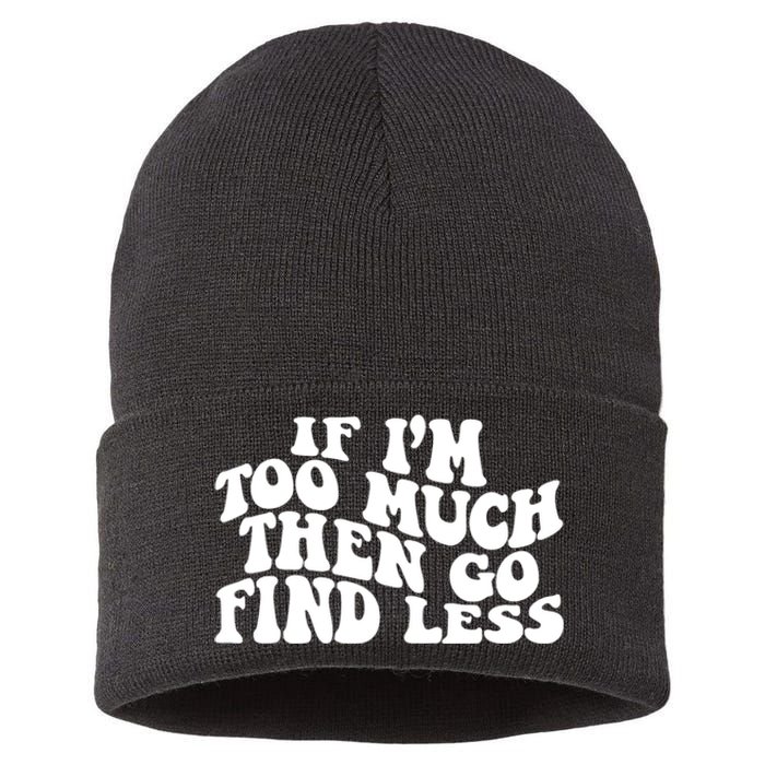 If IM Too Much Then Go Find Less Funny Sustainable Knit Beanie