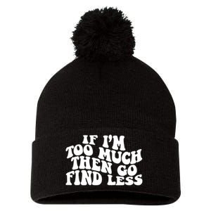 If IM Too Much Then Go Find Less Funny Pom Pom 12in Knit Beanie