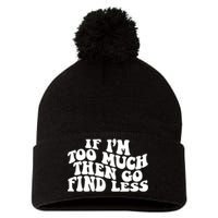 If IM Too Much Then Go Find Less Funny Pom Pom 12in Knit Beanie