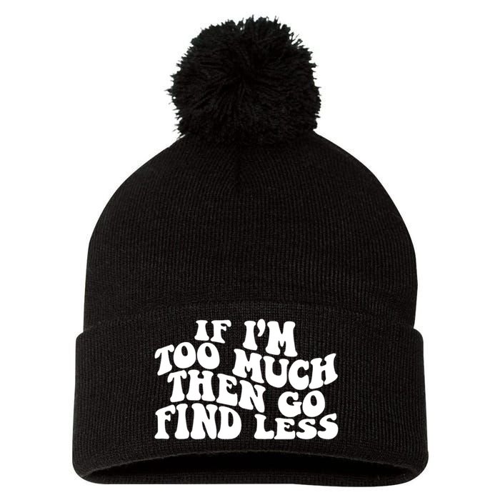 If IM Too Much Then Go Find Less Funny Pom Pom 12in Knit Beanie