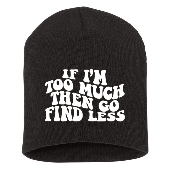 If IM Too Much Then Go Find Less Funny Short Acrylic Beanie