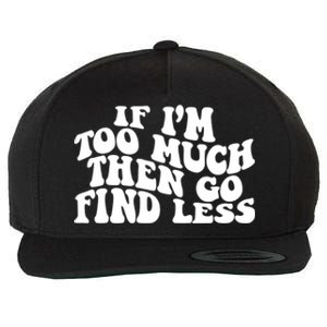 If IM Too Much Then Go Find Less Funny Wool Snapback Cap