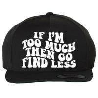 If IM Too Much Then Go Find Less Funny Wool Snapback Cap