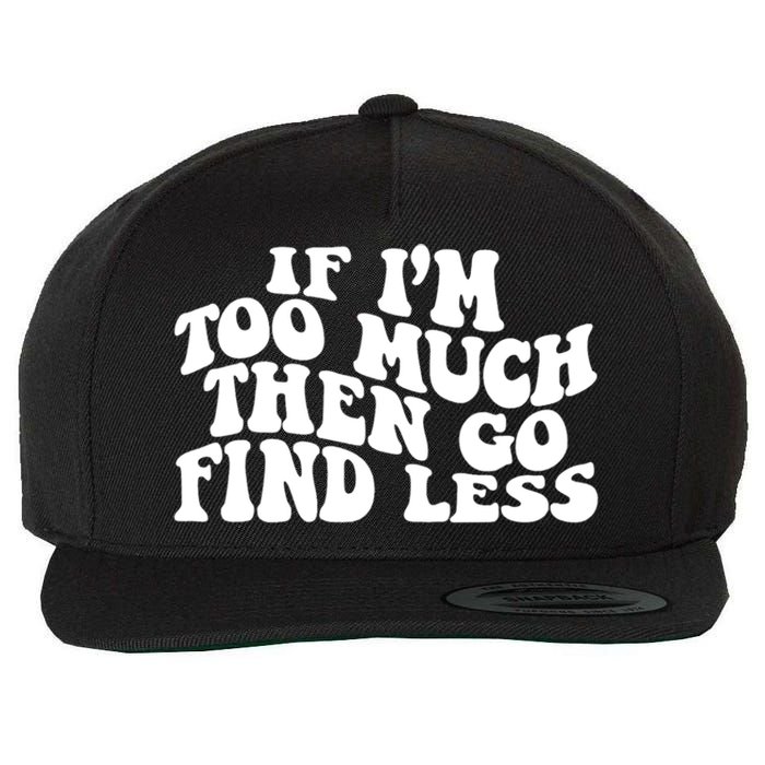 If IM Too Much Then Go Find Less Funny Wool Snapback Cap