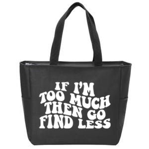 If IM Too Much Then Go Find Less Funny Zip Tote Bag