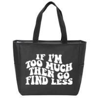 If IM Too Much Then Go Find Less Funny Zip Tote Bag