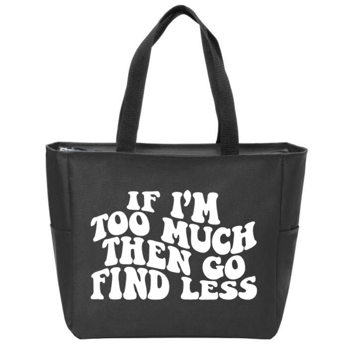 If IM Too Much Then Go Find Less Funny Zip Tote Bag